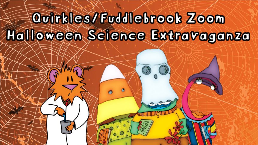 Quirkles/Fuddlebrook Zoom Halloween Science Extravaganza